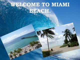 WELCOME TO MIAMI BEACH. 