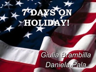 7 DAYS ON HOLIDAY! Giulia Brambilla Daniela Pala 