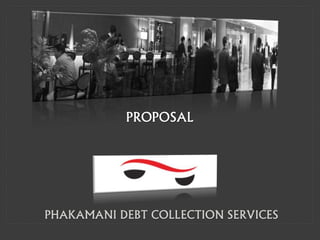 PHAKAMANI DEBT COLLECTION SERVICES
PROPOSAL
 