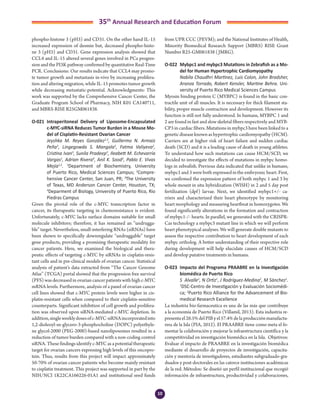 10
35th
Annual Research and Education Forum
phospho-histone 3 (pH3) and CD31. On the other hand IL-15
increased expression of desmin but, decreased phospho-histo-
ne 3 (pH3) and CD31. Gene expression analysis showed that
CCL4 and IL-15 altered several genes involved in PCa progres-
sion and the PI3K pathway confirmed by quantitative Real-Time
PCR. Conclusions: Our results indicate that CCL4 may promo-
te tumor growth and metastasis in-vivo by increasing prolifera-
tion and altering migration, while IL-15 promotes tumor growth
while decreasing metastatic-potential. Acknowledgments: This
work was supported by the Comprehensive Cancer Center, the
Graduate Program School of Pharmacy, NIH K01 CA140711,
and MBRS-RISE R25GM061838.
O-021 	Intraperitoneal Delivery of Liposome-Encapsulated
c-MYC-siRNA Reduces Tumor Burden in a Mouse Mo-
del of Cisplatin-Resistant Ovarian Cancer
	 Jeyshka M. Reyes González1,2
, Guillermo N. Armaiz
Peña3
, Lingegowda S. Mangala3
, Fatma Valiyeva2
,
Cristina Ivan3
, Sunila Pradeep3
, Ileabett M. Echevarría
Vargas1
, Adrian Rivera4
, Anil K. Sood3
, Pablo E. Vivas
Mejía1,2
. 1
Department of Biochemistry, University
of Puerto Rico, Medical Sciences Campus; 2
Compre-
hensive Cancer Center, San Juan, PR; 3
The University
of Texas, MD Anderson Cancer Center, Houston, TX;
4
Deparment of Biology, University of Puerto Rico, Rio
Piedras Campus
Given the pivotal role of the c-MYC transcription factor in
cancer, its therapeutic targeting in chemoresistance is evident.
Unfortunately, c-MYC lacks surface domains suitable for small
molecule inhibitors; therefore, it has remained an “undrugga-
ble” target. Nevertheless, small-interfering RNAs (siRNAs) have
been shown to specifically downregulate “undruggable” target
gene products, providing a promising therapeutic modality for
cancer patients. Here, we examined the biological and thera-
peutic effects of targeting c-MYC by siRNAs in cisplatin-resis-
tant cells and in pre-clinical models of ovarian cancer. Statistical
analysis of patient’s data extracted from “The Cancer Genome
Atlas” (TCGA) portal showed that the progression free survival
(PFS) was decreased in ovarian cancer patients with high c-MYC
mRNA levels. Furthermore, analysis of a panel of ovarian cancer
cell lines showed that c-MYC protein levels were higher in cis-
platin-resistant cells when compared to their cisplatin-sensitive
counterparts. Significant inhibition of cell growth and prolifera-
tion was observed upon siRNA-mediated c-MYC depletion. In
addition,singleweeklydosesofc-MYC-siRNAincorporatedinto
1,2-dioleoyl-sn-glycero-3-phosphocholine (DOPC) polyethyle-
ne glycol-2000 (PEG-2000)-based nanoliposomes resulted in a
reduction of tumor burden compared with a non-coding control
siRNA. These findings identify c-MYC as a potential therapeutic
target for ovarian cancers expressing high levels of this oncopro-
tein. Thus, results from this project will impact approximately
50-70% of ovarian cancer patients who become mainly resistant
to cisplatin treatment. This project was supported in part by the
NIH/NCI 1K22CA166226-01A1 and institutional seed funds
from UPR CCC (PEVM); and the National Institutes of Health,
Minority Biomedical Research Support (MBRS) RISE Grant
Number R25-GM061838 (JMRG).
O-022	 Mybpc1 and mybpc3 Mutations in Zebrafish as a Mo-
del for Human Hypertrophic Cardiomyopathy
	 Nabila Chaudhri Martinez, Luis Colon, John Bradsher,
Aranza Torrado, Robert Kensler, Martine Behra. Uni-
versity of Puerto Rico Medical Sciences Campus
Myosin binding protein C (MYBPC) is found in the basic con-
tractile unit of all muscles. It is necessary for thick filament sta-
bility, proper muscle contraction and development. However its
function is still not fully understood. In humans, MYBPC 1 and
2 are found in fast and slow skeletal fibers respectively and MYB-
CP3 in cardiac fibers. Mutations in mybpc3 have been linked to a
geneticdiseaseknownashypertrophiccardiomyopathy(HCM).
Carriers are at higher risk of heart failure and sudden cardiac
death (SCD) and it is a leading cause of death in young athletes.
To understand how such mutations can cause HCM/SCD, we
decided to investigate the effects of mutations in mybpc homo-
logs in zebrafish. Previous data indicated that unlike in humans,
mybpc1 and 3 were both expressed in the embryonic heart. First,
we confirmed the expression pattern of both mybpc 1 and 3 by
whole mount in situ hybridization (WISH) in 2 and 5 day post
fertilization (dpf) larvae. Next, we identified mybpc1+/- ca-
rriers and characterized their heart phenotype by monitoring
heart morphology and measuring heartbeat in homozygotes. We
found significantly alterations in the formation and contraction
of mybpc1-/- hearts. In parallel, we generated with the CRISPR-
Cas technology a mybpc3 mutant line in which we will perform
heart phenotypical analyses. We will generate double mutants to
assess the respective contribution to heart development of each
mybpc ortholog. A better understanding of their respective role
during development will help elucidate causes of HCM/SCD
and develop putative treatments in humans.
O-023	 Impacto del Programa PRAABRE en la Investigación
biomédica de Puerto Rico
	 S Alvalle1
, N Ortiz1
, J Rodríguez-Medina2
, M Sánchez1
.
1
DSC-Centro de Investigación y Evaluación Sociomédi-
ca; 2
Puerto Rico Alliance for the Advancement of Bio-
medical Research Excellence
La industria bio-farmaceutica es una de las más que contribuye
a la economía de Puerto Rico (Villamil, 2013). Esta industria re-
presentael26.5% delPIByel57.4%delaproducciónmanufactu-
rera de la Isla (PIA, 2012). El PRAABRE tiene como meta el fo-
mentar la colaboración y mejorar la infraestructura científica y la
competitividad en investigación biomédica en la Isla. Objetivos:
Evaluar el impacto de PRAABRE en la investigación biomédica
mediante el desarrollo de proyectos de investigación, capacita-
ción y mentoría de investigadores, estudiantes subgraduado-gra-
duados y post-doctorales en las catorce instituciones académicas
de la red. Métodos: Se diseñó un perfil institucional que recogió
información de infraestructura, productividad y colaboraciones,
2-Abstracts Foro 2015.indd 10 3/24/2015 2:35:20 PM
 