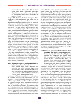 12
35th
Annual Research and Education Forum
Hunsperger2
, Jorge Muñoz Jordan2
, Tyler M. Sharp2
,
Brenda Rivera Garcia3
. 1
University of Puerto Rico
Medical Sciences Campus; 2
Centers for Disease Con-
trol and Prevention-Dengue Branch; 3
Puerto Rico De-
partment of Health
Background & Objectives. The first locally-acquired chikun-
gunya case in Puerto Rico had illness onset in May 2014, and
>20,000 cases were reported soon after. To determine the extent
of unreported chikungunya cases and describe the health care-
seeking behaviors of individuals with chikungunya, household-
based cluster investigations were conducted. Methods House-
holds within a 50 meter radius of laboratory-positive cases’
residence were invited toparticipate in the investigation. Parti-
cipants completed a questionnaire about household characte-
ristics, demographics and recent illnesses, and provided a serum
specimen that was tested by RT-PCR and IgMELISA to detect
current or recent infection, respectively, with chikungunya virus
(CHIKV) or dengue virus (DENV). Results During June 20–
August 19, 21 cluster investigations were conducted. Of 250 par-
ticipants, 70 (28%) had evidence of current (n = 12) or recent
(n = 58) CHIKV infection, and 13 (5%) had evidence of recent
DENV infection. Of all participants with evidence of CHIKV
infection, 59 (84%) reported an acute illness in the past three
months, the most common symptoms of which were joint pain
(94%) and fever (93%). Median duration of illness was 6 days
(range: 2–21). Of 25symptomatically-infected participants that
sought medical care, 5 (20%) were diagnosed as chikungunya,
3 (12%) were hospitalized, and 2 (8%) were reported to Salud.
ConclusionThese findings demonstrate that despite high rates of
symptomatic infection and seeking medical care, fewchikungun-
ya patients were correctly diagnosed and reported. Due to these
findings, media campaigns were initiated to improve public and
clinical awareness of chikungunya.
O-027	 Sexual Health Profile of a Community Sample of HIV
Positive Bisexual Men in Puerto Rico
	 José J. Martínez Vélez, Carlos E. Rodríguez Díaz,
Gerardo G. Jovet Toledo, Ricardo L. Vargas Molina,
Edgardo J. Ortiz Sánchez, Edda I. Santiago Rodríguez.
Sex+ TEAM, Center for Sociomedical Research and
Evaluation, Graduate School of Public Health, Medical
Sciences Campus, University of Puerto Rico
Introduction. Self-identified bisexual men are understudied in
the health field and several health disparities have been docu-
mented. HIV research with bisexual men has been very limited
and frequently studied based on their sexual practices (having
sex with men) rather than by their sexual self-identification. To
start filling this gap, the purpose of this presentation is to des-
cribe the sexual health characteristics of a community sample
of HIV+ bisexual men in Puerto Rico (PR). Methods. Data was
collected from an ongoing health promotion research being con-
ducted in collaboration with community clinics providing HIV
services in PR. Participants responded to structured interviews
whichincludeddomainsaboutsociodemographiccharacteristics
and sexual health indicators (preventive practices, STI, among
others). Findings. Most participants (N=27) were older than
33 years, born in PR, living in the San Juan Metropolitan Area,
unemployed, and had a regular sex partner. More than half have
used drugs in the last 90 days and most have skipped HIV medi-
cation in the last month. Testicular self-exam (<30yrs) and pros-
tate exam (≥40yrs) were rarely documented in the sample. Con-
sistent condom use in recent sexual encounters was reported by
less than a third of the sample and over 81% have been diagnosed
with at least one STI during their lifetime. Conclusions. Findings
evidence that this sample has engaged in risky practices such as
drug use, intermittent use of HIV medication, and condomless
sex. Future research and targeted health promotion interven-
tions are needed to better understand their healthcare needs and
improve their wellbeing. Acknowledgement. Our gratitude to
the participants of the study, our community collaborators, and
the undergraduate and graduate research assistants who suppor-
ted data collection. The project described was supported by the
U.S. Centers for Disease Control and Prevention (Award Num.
U01PS003310) and the NIH-National Institute on Minority
Health and Health Disparities (Award Num. U54MD007587).
The content is solely the responsibility of the authors and do not
necessarily represent the official views of the sponsors. Sponsors
had no part in the analysis and did not take part in the writing of
or decision to publish this presentation.
O-028	 Clinical and Epidemiologic Profile of Patients Hospi-
talized with Heart Failure in Puerto Rico, 2007-2011
	 Neysha Sánchez, MD1
, Melissa Ruiz, MD1
, Sulimar
Rodríguez, MD1
, José A. Colón, MD1
, Estefanía Quiroz,
BA1
, Mariel Lopez, MS1,2
, Angel Pena, MPH2
, Marisela
Irizarry, MS2
, Enid J. García Rivera, MD, MPH1,2
. 1
Uni-
versity of Puerto Rico School of Medicine, Medical
Sciences Campus, San Juan, PR; 2
Endowed Health Ser-
vices Research Center, School of Medicine, University
of Puerto Rico Medical Sciences Campus, San Juan, PR
Background/Objective: There are very limited data describing
the epidemiology of congestive heart failure (CHF) in minority
populations. The aim of this study is to describe the population
hospitalized for CHF in the island of Puerto Rico. Methods:
This secondary analysis was based on data from the PR Cardio-
vascular Surveillance Study. Trained medical personnel obtained
information from the medical records of all patients admitted
with a diagnosis of Heart Failure (ICD9: 428) at fifteen hospitals
in Puerto Rico, during years 2007, 2009 and 2011. Continuous
data was summarized as means and standard deviations. Catego-
rical data was summarized with frequencies and percentages. For
all tests a p value <0.05 was considered statistically significant.
Results: The mean age of the 3,314 patients hospitalized with
CHF was 70.4 years; 53% were male. 18% were subscribed to
the Government Health Insurance Plan. Principal comorbidities
included hypertension (88%), DM-II (59.7%) and hyperlipi-
demia (28%). Recurrent disease occurred in 65.7%. The main
admission symptoms were dyspnea (92.8%), fatigue (60.3%)
2-Abstracts Foro 2015.indd 12 3/24/2015 2:35:20 PM
 