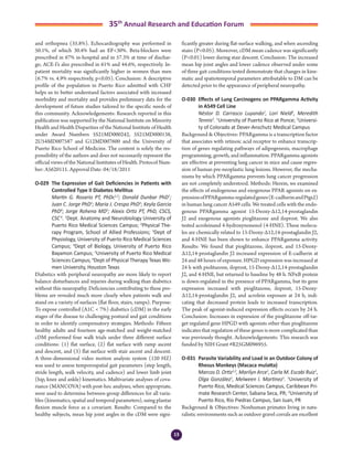 13
35th
Annual Research and Education Forum
and orthopnea (35.8%). Echocardiography was performed in
50.1%, of which 30.4% had an EF<30%. Beta-blockers were
prescribed in 67% in-hospital and in 57.3% at time of dischar-
ge; ACE-I’s also prescribed in 61% and 44.6%, respectively. In-
patient mortality was significantly higher in women than men
(6.7% vs. 4.9% respectively, p<0.05). Conclusion: A descriptive
profile of the population in Puerto Rico admitted with CHF
helps us to better understand factors associated with increased
morbidity and mortality and provides preliminary data for the
development of future studies tailored to the specific needs of
this community. Acknowledgements: Research reported in this
publication was supported by the National Institute on Minority
Health and Health Disparities of the National Institute of Health
under Award Numbers 5S21MD000242, 5S21MD000138,
2U54MD007587 and G12MD007600 and the University of
Puerto Rico School of Medicine. The content is solely the res-
ponsibility of the authors and does not necessarily represent the
official views of the National Institutes of Health. Protocol Num-
ber: A5620111. Approval Date: 04/18/2011
O-029	 The Expression of Gait Deficiencies in Patients with
Controlled Type II Diabetes Mellitus
	 Martin G. Rosario PT, PhDc1,2
; Donald Dunbar PhD1
;
Juan C. Jorge PhD1
; Maria J. Crespo PhD3
; Keyla Garcia
PhD4
; Jorge Rohena MD5
; Alexis Ortiz PT, PhD, CSCS,
CSC6
. 1
Dept. Anatomy and Neurobiology University of
Puerto Rico Medical Sciences Campus; 2
Physical The-
rapy Program, School of Allied Professions; 3
Dept of
Physiology, University of Puerto Rico Medical Sciences
Campus; 4
Dept of Biology, University of Puerto Rico
Bayamon Campus; 5
University of Puerto Rico Medical
Sciences Campus; 6
Dept of Physical Therapy Texas Wo-
men University, Houston Texas
Diabetics with peripheral neuropathy are more likely to report
balance disturbances and injuries during walking than diabetics
without this neuropathy. Deficiencies contributing to these pro-
blems are revealed much more clearly when patients walk and
stand on a variety of surfaces (flat floor, stairs, ramps). Purpose:
To expose controlled (A1C < 7%) diabetics (cDM) in the early
stages of the disease to challenging postural and gait conditions
in order to identify compensatory strategies. Methods: Fifteen
healthy adults and fourteen age-matched and weight-matched
cDM performed four walk trials under three different surface
conditions: (1) flat surface, (2) flat surface with ramp ascent
and descent, and (3) flat surface with stair ascent and descent.
A three-dimensional video motion analysis system (120 HZ)
was used to assess temporospatial gait parameters (step length,
stride length, walk velocity, and cadence) and lower limb joint
(hip, knee and ankle) kinematics. Multivariate analyses of cova-
riance (MANCOVA) with post-hoc analyses, when appropriate,
were used to determine between-group differences for all varia-
bles (kinematics, spatial and temporal parameters), using plantar
flexion muscle force as a covariant. Results: Compared to the
healthy subjects, mean hip joint angles in the cDM were signi-
ficantly greater during flat-surface walking, and when ascending
stairs (P<0.05). Moreover, cDM mean cadence was significantly
(P<0.01) lower during stair descent. Conclusion: The increased
mean hip joint angles and lower cadence observed under some
of three gait conditions tested demonstrate that changes in kine-
matic and spatiotemporal parameters attributable to DM can be
detected prior to the appearance of peripheral neuropathy.
O-030	 Effects of Lung Carcinogens on PPARgamma Activity
in A549 Cell Line
	 Néstor D. Carrasco Luyando1
, Lori Nield2
, Meredith
Tennis2
. 1
University of Puerto Rico at Ponce; 2
Universi-
ty of Colorado at Dever-Anschutz Medical Campus
Background & Objectives: PPARgamma is a transcription factor
that associates with retinoic acid receptor to enhance transcrip-
tion of genes regulating pathways of adipogenesis, macrophage
programming, growth, and inflammation. PPARgamma agonists
are effective at preventing lung cancer in mice and cause regres-
sion of human pre-neoplastic lung lesions. However, the mecha-
nisms by which PPARgamma prevents lung cancer progression
are not completely understood. Methods: Herein, we examined
the effects of endogenous and exogenous PPAR agonists on ex-
pressionofPPARgamma-regulatedgenes(E-cadherinandPtgs2)
in human lung cancer A549 cells. We treated cells with the endo-
genous PPARgamma agonist 15-Deoxy-Δ12,14-prostaglandin
J2 and exogenous agonists pioglitazone and iloprost. We also
tested acroleinand 4-hydroxynonenol (4-HNE). These molecu-
les are chemically related to 15-Deoxy-Δ12,14-prostaglandin J2,
and 4-HNE has been shown to enhance PPARgamma activity.
Results: We found that pioglitazone, iloprost, and 15-Deoxy-
Δ12,14-prostaglandin J2 increased expression of E-cadherin at
24 and 48 hours of exposure. HPGD expression was increased at
24 h with piolitazone, iloprost, 15-Deoxy-Δ12,14-prostaglandin
J2, and 4-HNE, but returned to baseline by 48 h. NFκB protein
is down-regulated in the presence of PPARgamma, but its gene
expression increased with pioglitazone, iloprost, 15-Deoxy-
Δ12,14-prostaglandin J2, and acrolein exposure at 24 h, indi-
cating that decreased protein leads to increased transcription.
The peak of agonist-induced expression effects occurs by 24 h.
Conclusion: Increases in expression of the pioglitazone off-tar-
get regulated gene HPGD with agonists other than pioglitazone
indicates that regulation of these genes is more complicated than
was previously thought. Acknowledgements: This research was
funded by NIH Grant #R25GM096955.
O-031	 Parasite Variability and Load in an Outdoor Colony of
Rhesus Monkeys (Macaca mulatta)
	 Marcos D. Ortiz1,2
, Marilyn Arce1
, Carla M. Escabi Ruiz1
,
Olga González1
, Melween I. Martinez1
. 1
University of
Puerto Rico, Medical Sciences Campus, Caribbean Pri-
mate Research Center, Sabana Seca, PR; 2
University of
Puerto Rico, Río Piedras Campus, San Juan, PR
Background & Objectives: Nonhuman primates living in natu-
ralistic environments such as outdoor gravel corrals are excellent
2-Abstracts Foro 2015.indd 13 3/24/2015 2:35:20 PM
 