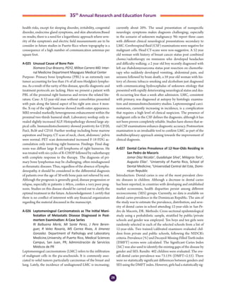 28
35th
Annual Research and Education Forum
health risks, except for sleeping disorder, irritability, congenital
disorder, endocrine gland symptoms, and skin alterations.Based
on results, there is a need for a logarithmic approach where seve-
rity of the symptom’s and electric field measurements are to be
consider in future studies in Puerto Rico where topography is a
consequence of a high number of communication antennas per
square foot.
A-025	 Unusual Cause of Bone Pain
	 Xiomara Cruz-Bracero, PGY2, Milton Carrero MD. Inter-
nal Medicine Department Mayaguez Medical Center
Purpose: Primary bone lymphoma (PBL) is an extremely rare
tumor accounting for less than 1% of all non-Hodgkin’s lympho-
ma. As a result of the rarity of this disease, specific diagnostic and
treatment protocols are lacking. Here we present a patient with
PBL of the proximal right humerus and review the related lite-
rature. Case: A 52-year-old man without comorbities presented
with pain along the lateral aspect of his right arm since 4 mon-
ths. X-ray of the right humerus showed moth-eaten appearance.
MRI revealed markedly heterogeneous enhancement within the
proximal two-thirds humeral shaft. Laboratory workup only re-
vealed slightly increased ALP. Histopathology showed large aty-
pical cells. Immunohistochemistry showed positivity for CD20,
Pax5, BcI6 and CD10. Further workup including bone marrow
aspiration and biopsy, CT scan of neck, chest, abdomen/ pelvis
were normal. PET scan demonstrated increased F-18 FDG ac-
cumulation only involving right humerus. Findings: Final diag-
nosis was diffuse large B cell lymphoma of right humerus. He
was treated with six cycles of R-CHOP followed by radiotherapy
with complete response to the therapy.  The diagnosis of pri-
mary bone lymphomas may be challenging, often misdiagnosed
as rheumatic diseases. Thus, regardless of the absence of lympha-
denopathy, it should be considered in the differential diagnosis
of patients over the age of 30 with bone pain not relieved by rest.
Although the prognosis is generally good, disease progression or
relapse, especially in patients ≥ 60yrs, confers a very poor prog-
nosis. Studies on this disease should be carried out to clarify the
optimal treatment in the future. Acknowledgement: I certify that
there is no conflict of intererest with any financial organization
regarding the material discussed in the manuscript.
A-026	 Leptomeningeal Carcinomatosis as The Initial Mani-
festation of Metastatic Disease Diagnosed in Post-
mortem Examination: A Case Series
	 RI Balbuena Merle, MI Sante Perez, J Pere Beren-
guer, R Velez Rosario, MS Correa Rivas, A Jimenez
Gonzalez. Department of Pathology and Laboratory
Medicine,University of Puerto Rico, Medical Sciences
Campus, San Juan, PR; Administración de Servicios
Médicos de PR
Leptomeningeal carcinomatosis (LMC) refers to the infiltration
of malignant cells in the pia-arachnoids. It is commonly asso-
ciated to solid tumors particularly carcinomas of the breast and
lung. Lately, the incidence of undiagnosed LMC is increasing;
currently about 20%. The usual presentation of nonspecific
neurologic symptoms makes diagnosis challenging; especially
in the scenario of unknown malignancy. We report three cases
with different clinical neurological presentations secondary to
LMC. Cerebrospinal fluid (CSF) examinations were negative for
malignant cells. Head CT-scans were non-suggestive. A 52 year
old woman with history of breast cancer status post combined
chemo/radiotherapy on remission who developed headaches
and difficulty walking; a 2 year old boy recently diagnosed with
left ear rhabdomyosarcoma status post resection on chemothe-
rapy who suddenly developed vomiting, abdominal pain, and
seizures followed by brain death; a 59 year old woman with his-
tory of chronic tobacco smoking and alcoholism just diagnosed
with communicating hydrocephalus of unknown etiology that
presented with rapidly deteriorating neurological status and dea-
th occurring less than a week after admission. LMC, consistent
with primary, was diagnosed at autopsy by histologic examina-
tion and immunohistochemistry studies. Leptomeningeal carci-
nomatosis, currently increasing in incidence, is a complication
that requires a high level of clinical suspicion. The presence of
malignant cells in the CSF defines the diagnosis; although it has
not been proven completely reliable. Studies have shown that se-
rial CSF examinations enhance diagnostic accuracy. Postmortem
examination is an invaluable tool to confirm LMC as part of the
multidisciplinary approach aiming towards the improvement of
clinical diagnosis.
A-027	 Dental Caries Prevalence of 12-Year-Olds Residing in
San Pedro de Macorís
	 Jomar Díaz Nicolás1
, Guadalupe Silva2
, Milagros Toro1
,
Augusto Elías1
. 1
University of Puerto Rico, School of
Dental Medicine; 2
Universidad Central del Este, Domi-
nican Republic
Introduction: Dental caries is one of the most prevalent chro-
nic diseases in children. Although a decrease in dental caries
has been reported, in countries with developing and established
market economies, health disparities persist among different
socioeconomic (SES) groups. Currently, no data is available on
dental caries prevalence in the Dominican Republic. The aim of
the study was to estimate the prevalence, distribution, and seve-
rity of dental caries in school attending 12-year-olds in San Pe-
dro de Macorís, DR. Methods: Cross-sectional epidemiological
study using a probabilistic sample, stratified by public/private
schools and gender was employed. Ten boys and ten girls were
randomly selected in each of the selected schools from a list of
12-year-olds. Two trained/calibrated examiners evaluated chil-
dren from private and public schools, following the NIDCR’s
criteria. Prevalence (%) and Decayed-Missing-Filled Teeth index
(DMFT) scores were calculated. The Significant Caries Index
(SiC) was also used to identify the existing gaps of the disease by
gender and SES. Results: 402 children were evaluated. The ove-
rall dental caries prevalence was 73.13% (DMFT=2.53). There
were no statistically significant differences between genders and
SES using the DMFT index. However, girls had a statistically sig-
3-Abstracts Foro 2015.indd 28 3/24/2015 2:20:44 PM
 