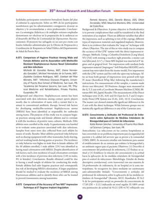 44
35th
Annual Research and Education Forum
facilidades participantes sometieron borradores finales del plan
al culminar la capacitación. Sobre un 90% de los participantes
manifestaron que los adiestramientos consiguieron alcanzar su
objetivo y lo recomendarían a otros profesionales. Conclusio-
nes: La estrategias didácticas y de múltiples sesiones empleadas
demostraron ser efectivas en la preparación de la audiencia en
el desarrollo del Plan de Continuidad de Operaciones. Recono-
cimientos: El proyecto fue sufragado en un cien por ciento con
fondos federales administrados por la Oficina de Preparación y
Coordinación de Respuesta en Salud Pública del Departamento
de Salud de Puerto Rico.
A-071	 Comparison of Hygiene Practices Among Male and
Female Athletes and its Association with Methicillin
Resistant Staphylococcus Aureus Nasal Colonization
and Skin Infections
	 Michelle M. González Ramos, MD1
, Elaine Hernán-
dez González2
, Michael Hernández de la Fuente, MD3
,
Zaydalee Cardona Rodríguez, MD1
, Esteban del Pilar
Morales, MD1
. 1
Infectious Diseases Program, Univer-
sity of Puerto Rico School of Medicine, San Juan, PR;
2
Academia del Perpetuo Socorro, San Juan, PR; 3
Phy-
sical Medicine and Rehabilitation, Private Practice,
Guaynabo, PR
Background and objectives: Staphylococcus aureus has been
associated with skin infections among contact sports players
mostly due to colonization of nares with a variant that is re-
sistant to conventional antibiotic therapy. Several risk factors
for developing methicillin-resistant Staphylococcus aureus
(MRSA) have been identified as responsible for outbreaks
among teams. The purpose of this study was to compare hygie-
ne practices among male and female athletes and to correlate
it with the incidence of positive nares cultures. Methods: Fifty
athletes were enrolled in the study. A questionnaire was handed
in to evaluate some practices associated with skin infections.
Samples from nares were also collected from each athlete by
means of swabs. Results: Most athletes practiced risky behavior
such as sharing equipment with other teammates, body shaving,
and not washing hands during games or practice. The incidence
or risky behavior was higher in male than in female athletes. Of
the 50 athletes enrolled, 1 male athlete (2%) was identified as
having nasal colonization with MRSA. Despite identification of
risk factors, such a low incidence of nasal colonization correlates
with a low incidence of previous skin infections (14% in males,
8% in females). Conclusions: Results obtained could be due
to having a small sample of athletes for conducting the study.
Female athletes had safer hygiene practices and consequently
less risk of developing MRSA colonization. A larger population
should be studied to evaluate the incidence of MRSA among
Puertorrican athletes and to identify those who can be treated
to prevent transmission among teammates.
A-072	 Comparison of the Accuracy of Two MIS® Impression
Technique at 0° Degrees Implant Angulation
	 Pamela Navarro, DDS, Daniela Blanco, DDS, Ottón
Fernández, MSD, Mauricio Montero, MSc. Universidad
de Costa Rica
Background & Objectives: A prime objective in Prosthodontics
is to prevent complications that could be transferred in the final
restoration of an implant. There are different variables that affect
the impression, such as splinting or not of the copings, different
types of impression materials and angulated implants. However,
there is no evidence that evaluates the “snap-on” technique with
others. Objective: The aim of this in vitro study was to compare
the accuracy of the CPK® system with the direct impression te-
chnique. Methods: Using a Columbia Dentoform (Long Island,
NY, USA) with missing a maxilary right premolar, a master cast
was fabricated. A 3.7 x 13mm MIS Implant was inserted at 0° de-
grees and at gingival level. Ten impressions with medium body
impression material (Impregum™ Soft Polyether3M ESPE) and a
custom tray were taken from the master model, Five impressions
with the CPK® system and five with the open tray technique. Af-
ter an hour both groups of impressions were poured with type
IV stone (ResinRock Whip Mix) following the manufacturer’s
instructions. For measurements of the samples, a custom made
device was fabricated. 3D Positions changes were measured in
the X, Y, Z axis with a Coordinate Measure Machine (CMM, Mi-
tutoyo BH-305, Japón) Results: The measurements of the Direct
technique were 25.45, -6.01 and 10.12µm for X, Y and Z respec-
tively. From CPK System was 25.45, -6.01, 10.12. Conclusions:
The master cast showed statistically significant difference in the
Z axis with the direct technique. While between groups was no
statistically significant difference in any of the Cartesian axes.
A-073	 Conocimiento y Actitudes del Profesional de Enfer-
mería sobre Aplicación de Medidas Estándares de
Bioseguridad para el Control de Infecciones
	 Katia Román Sánchez. University of Puerto Rico Medi-
cal Sciences Campus, San Juan, PR
Antecedentes. Las infecciones en los centros hospitalarios se
han convertido en un problema importante para la seguridad del
paciente y la calidad del servicio que se provee a la comunidad
(OMS, 2009). Es necesario estudiar este fenómeno para asumir
el establecimiento de un sistema que enfatice la bioseguridad y
un ambiente seguro para el paciente. Objetivos. (1) Describir el
conocimiento del profesional de enfermería, (2) Evaluar su ac-
titud y (3) Establecer la relación del conocimiento y la actitud
hacia la aplicación de las medidas estándares de bioseguridad
para el control de infecciones. Metodología. Estudio de diseño
descriptivo correlacional, corte transversal con una muestra de
24 profesionales de enfermería, de un hospital en la zona me-
tropolitana. Se recogieron los datos mediante un cuestionario
auto-administrable titulado: “Conocimiento y actitudes del
profesional de enfermería sobre la aplicación de las medidas es-
tándares de bioseguridad” (Román, 2013). Resultados. El 54.2
% de los participantes arrojó un promedio de conocimiento de
17.50 (DE = 3.12.) indicando un nivel regular. El 100% arrojó
una puntuación de actitud de 95.21 (DE=4.76) reflejando una
3-Abstracts Foro 2015.indd 44 3/24/2015 2:20:46 PM
 