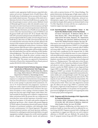 58
35th
Annual Research and Education Forum
needed to make appropriate health decisions using both infor-
mation and services. Inadequate levels of health literacy affect
the health status of individuals and are associated with a range of
poor health-related outcomes. The purpose of this study was to-
determine the levels of functional health literacyin a group of el-
ders who participate in seniors’ activity centers. Methods: A total
of 100 people aged 65 years or older who attended a seniors’ acti-
vitycenterwereinterviewedinpersonbetweenJanuaryandApril
of 2010. The study used a structured questionnaire which inclu-
deddemographicinformation,useofhealthservices,theSpanish
version of the short functional literacy scale (S-TOFHLA) and
the generic health scale version (SF- 36 v2). Results: More than
half (54%) presented inadequate levels of health literacy, 15% re-
ported marginal health literacy,while 31% had adequate levels of
health literacy. More than one-fifth (22%)reported that they did
not understand the instructions that the provider offered at the
moment of the treatment and more than one-third (34%) repor-
ted difficulty completing the medical forms. Conclusion: Health
literacy presents adult educators with an opportunity to motiva-
teadult learning while providing adults with knowledge and skills
that will enhancetheir lives and the well-being of their families.
Acknowledgements: This study was part of a doctoral disserta-
tion. We would like to thank the seniors’ activities centers for
their willingness to collaborate with the information needed for
this project. IRB: This project was approved by Interamerican
University of Puerto Rico, Institutional Review Board, protocol
number 09-010-032-2010 on February 5, 2010.
A-113	 Twin Reversed Arterial Perfusion Sequence: Unique
Complication of Monochorionic Twin Pregnancy
	 Melanie Rodriguez Nieves, Zayhara Reyes Bou, Alberto
De La Vega, Marta Valcarcel. UPR School of Medicine,
Department of Pediatrics, Neonatology Section
Purpose: Twin Reversed Arterial Perfusion Sequence (TRAP)
sequence is a complication of monochorionic twin pregnancies
in which a twin with absent or nonfunctioning heart is perfused
by its co-twin (pump) via placental arterial anastomosis. Oc-
curs in 1% of monochorionic twin pregnancies. A portion of
pump twin cardiac output travels through placental arterial-ar-
terial anastomosis to the umbilical artery and then to the circu-
lation of recipient co-twin, creating a reversed circulation. The
pump twin may have signs of high output cardiac failure. Peri-
natal mortality for the pump twin is related to congestive heart
failure and preterm birth. We present this rare complication of
monochorionic twins and the importance of prenatal counse-
ling. Case Description: A 29 weeks male preterm adequate for
gestational age bornto a 28y/o female with prenatal diagnosis
of TRAP sequence.Examination showed an855 grams critically
ill patient on mechanical ventilation, with dysmorphic featu-
res and a systolicmurmur 3/6. Clinical Approach: The patient
received parenteral nutrition and broad spectrum antibiotics.
Evaluation by cardiologistrevealed atrial septal defect, tricuspid
regurgitation, multiple echogenic foci on left ventricle papillary
muscle, echogenic right ventricular muscle and pulmonary
valve, with an ejection fraction of 74%. Clinical findings: The
patient deteriorates developing signs of high output cardiac fa-
ilure that included tachycardia, narrow pulse pressure.Inotropic
support required. Patient further deteriorates, advanced car-
diorespiratory support as per Neonatal Resuscitation Program
provided, but despite efforts patient was declared death on day
#2 of life. Hypothesis: In twins with this rare complication, in-
trauterine surgery may improve prognosis.
A-114	 Dysembryoplastic Neuroepithelial Tumor in the
Puerto Rico Medical Center: A Five Year Review	
	 CR Aneses Gonzalez,Bs1
, RI Balbuena Merle, Md2
, R
Velez Rosario, Md2
, J Perez Berenguer, Md2
. 1
Univer-
sidad Central del Caribe, Bayamon, PR; 2
Department
of Pathology and Laboratory Medicine,University of
Puerto Rico, Medical Sciences Campus, San Juan, PR
Glial tumors arise in the Central NervousSystem (CNS). Dys-
embryoplasticneuroepithelial tumor (DNET) is a low gradeglial
tumor, WHO Grade I. This tumor commonly affects children
and young adults. DNET is typically located in the supratento-
rial cortex with a predilection for the temporal lobe. In 1988,
Dumas-Duport, et al described this tumor in a series of patients
with intractable partial complex seizures presenting complete re-
mission after surgical removal. Its histologic hallmark consists of
dysplastic neuronal tissue embedded in a mucinous background
known as a “floating neurons”. This study aims to show the pre-
valence of DNET in the Puerto Rican Medical Center (PRMC)
and educate in order to enhance diagnostic awareness.We per-
formed a searchin the PRMC database of cases diagnosed from
August 2009 to August 2014. All cases with a final pathologic
diagnosis of DNET were included. We identified and revised a
totalofeightcaseswithdiagnosessupportedbyimmunohistoche-
mistry studies and a neuropathologist consult. The mean age of
diagnosis was 26.5 years, affecting primarily males (62.5%). The
majority of cases (87.5%) were located in the temporal lobe. The
incidence was 1.3%among all primary CNS tumors diagnosed
in that period (n=634). Three cases were diagnosed at unusual
ages; the oldest at 65 years of age. DNET is a particular entity
that requires a high level of clinicalsuspicion to achieve diagno-
sis. The absolute possibility of cure granted, even by partial sur-
gical removal, highlights the pertinence of recognizing this entity
to ensure proper patient management.
A-115	 Pregnancy with Prior Knowledge of HIV: Opportunities
for Improved Outcomes
	 K González, MSW; A Mosquera, PhD; C Mántaras, BS;
CD Zorrilla, MD. UPR School of Medicine, Maternal-
Infant Studies Center, San Juan, PR (CEMI)
Background: Pregnancy, childbearing, and other aspects of re-
productive health are issues that need to be addressed for wo-
men living with HIV. Pregnancy presents both a challenge and
an opportunity to engage more fully into care and to improve
adherence to HAART and care. Methods: We analyzed data
from 47 pregnant women living with HIV newly enrolled in
4-Abstracts Foro 2015.indd 58 3/24/2015 2:17:07 PM
 