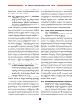 75
35th
Annual Research and Education Forum
very rare presentation of autonomic dysfunction in GBS which
warrants prompt recognition and treatment since it confers a
good prognosis when treated accordingly.
A-161	 Wilm’s Tumor of the Left Kidney in a 5-year-old Male
with Right Renal Agenesis
	 Nicolle M. Davila Castrodad, MD, Pediatric Resident
PGY-3; Marcos Perez Brayfield, MD, Pediatric Urolo-
gist; Maria Correa, MD, Pathologist; Maria Echevarria,
MD, Pediatric Hematologist Oncologist. University of
Puerto Rico, Medical Science Campus
Purpose: Wilm’s tumor is a solid tumor of the kidney that arises
from immature kidney cells, and is the most common type of
kidney cancer in children. It is also the most common abdominal
malignancy in childhood, usually diagnosed between 3-4 years
of age with approximately 500 new cases per year. We present
a case with an unusual presentation of a Wilm’s tumor with si-
multaneous unilateral renal agenesis, complicating furthermore
the patient’s oncologic condition and treatment plan. Case des-
cription: Case of a 5-year-old male patient who presented with
severe abdominal pain, vomiting and abdominal distention. Cli-
nical Approach: Abdominal CT Scan showed a large left supra-
renal mass, enlarged left kidney and incidental finding of right
renal agenesis. Biopsy was positive for Wilm’s tumor. There was
no evidence of metastatic disease at diagnosis. After 12 weeks
of chemotherapy, the patient had a partial nephrectomy. Clinical
findings:Hecompletedhischemotherapyregimenwithoutcom-
plications. He is currently alive, 4 months after therapy, without
evidence of disease. His post treatment course was complicated
with an episode of obstructive nephropathy that will require
surgical correction. Hypothesis: Future studies may focus in the
right approach to a patient with a malignant lesion in a kidney
when renal agenesis of the contralateral kidney is present.
A-162	 En Picada los Matrimonios en Puerto Rico y Diferen-
tes en sus Características el Novio y la Novia
	 Cruz Soto, Luis; Ocasio Oliveras, Lyanne; Torres Gonzá-
lez, Luz; León López, Luz; López Rodríguez, Josean; To-
rres Degró, Arnaldo. Centro de Investigaciones Demo-
gráficas, Programa graduado de Demografía, Escuela
de Salud Pública, Recinto de Ciencias Médicas, UPR y
Registro Demográfico de Puerto Rico
En la mayoría de las sociedades modernas el número de matri-
monios ha mostrado un descenso considerable. Puerto Rico,
muestra un descenso en la tasa de matrimonios de 15.1 en 1980
a 5.8 para el 2013. El objetivo del estudio fue describir las carac-
terísticas sociodemográficas por género de la población que con-
trajo matrimonio en Puerto Rico durante el año 2013. La fuente
de información fue la cinta de matrimonios del Departamento
de Salud de PR. La investigación, fue descriptiva. Los hallazgos
señalanqueenel2013secelebraron17,010matrimonios.Un6%
correspondía a personas que residían fuera de PR. Aproximada-
mente la mitad se celebró en diciembre, noviembre, junio y julio.
Prevaleció la ceremonia religiosa (70%). Los novios mostraron
una mediana de edad al casarse mayor que las novias (32 vs 30),
un por ciento mayor de divorciados (35 vs 30), un por ciento ma-
yor casándose con 50+ años (15 vs 10), un por ciento casándose
con mujeres menores de 50 años que triplicó al de las novias en
esta categoría, un por ciento más alto de matrimonios anteriores
y con hijos de casamientos anteriores. El por ciento de novias
que estaba estudiando triplicó al de los novios en esta catego-
ría. La disparidad demográfica por género de los contrayentes
conjuntamente con el descenso en volumen de los matrimonios
presenta retos sociales y demográficos. Esto lleva a considerar la
estructura familiar actual como una no tradicional que requerirá
a su vez de un abordaje de estudio y entendimiento diferente.
A-163	 Lethargy and Poor Feeding in a 2 Days Old Baby Boy:
A Rare Metabolic Disease
	 Cristel C. Chapel Crespo. University of Puerto Rico,
Medical Sciences Campus, San Juan, PR
Purpose: Ornithine transcarbamylase (OTC) deficiency is a rare
metabolic disease its prevalence in the general population is 1 in
80, 000. OTC is an X-linked urea cycle defect, which typically
presents in males with hyperammonemic coma in infancy. Early
diagnosisandtreatmentiscornerstoneforpreventionofneurolo-
gic damage and ensuring a good prognosis and life span for affec-
ted patients.Case Description: Here, we present a newborn Puer-
to Rican male who presented with lethargy and poor feeding on
the 2nd day of life. Patient was treated for clinical sepsis without
improvement for which ammonia levels where taken and found
to be >1,000 mg/dl. Clinical Approach: He was transferred to
our institution where patient was started on hyperammonemia
management protocol. By that time brain MRI revealed multiple
cystic lesions consistent with hyperammonemic encephalopa-
thy. Findings: Diagnostic evaluation revealed decreased citrulli-
ne and arginine serum concentration and increased urine orotic
acid consistent with the diagnosis of ornithine transcarbamylase
deficiency (OTC). Ammonia levels stabilized several days after
treatment and patient’s neurologic status improved. Eventually
he was discharged home and returned several weeks latter with
hyperammonemia secondary to upper respiratory tract infec-
tion. Patient died due to extremely elevated ammonia levels and
brain edema. Hypothesis: This case emphasizes the importance
of early suspicion of metabolic disorders in a newborn patient
with lethargy. Early diagnosis and treatment of an acutely ill pa-
tient with hyperammonemia is crucial in preventing irreversible
neurologic damage and death.
A-164	 BioguidedFractionationandIsolationofChemicalCons-
tituents of the Puerto Rican Plant Simarouba tulae
	 Vermary De Jesús Lozano1
, Noelia Acevedo Robles2
,
Claudia A. Ospina1
. 1
University of Puerto Rico at Cayey,
Chemistry Department, Cayey, PR; 2
University of Puer-
to Rico at Cayey, Natural Sciences Program, Cayey, PR
Backgound & Objectives: Species of the genus Simarouba have
been studied because of its antimalarial, anti-inflammatory, anti-
leukemic, antifeedant and antiviral activities. A group of highly
5-Abstracts Foro 2015.indd 75 3/24/2015 2:13:47 PM
 