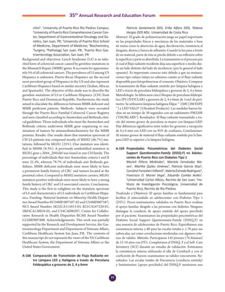 77
35th
Annual Research and Education Forum
chini5
. 1
University of Puerto Rico Rio Piedras Campus;
2
University of Puerto Rico Comprehensive Cancer Cen-
ter, Department of Gastrointestinal Oncology and Ge-
netics, San Juan, PR; 3
University of Puerto Rico School
of Medicine, Department of Medicine; 4
Biochemistry,
5
Surgery, 6
Pathology San Juan, PR; 7
Puerto Rico Gas-
troenterology Association, San Juan, PR
Background and objectives: Lynch Syndrome (LS) is an inhe-
rited form of colorectal cancer caused by germline mutations in
the Mismatch Repair (MMR) genes. It accounts for approxima-
tely5%ofallcolorectalcancers.TheprevalenceofLSamongUS
Hispanics is unknown. Puerto Rican Hispanics are the second
most prevalent group of Hispanics in the US and also represent
Caribbean Hispanics based on similar ancestry (Indian, African
and Spaniards). The objective of this study was to describe the
germline mutations of LS in Caribbean Hispanics (CH) from
Puerto Rico and Dominican Republic. Furthermore, the study
aimed to elucidate the differences between MMR deficient and
MMR proficient patients. Methods: Subjects were recruited
through the Puerto Rico Familial Colorectal Cancer Registry
and were classified according to Amsterdam and Bethesda clini-
cal guidelines. Those individuals who meet the Amsterdam and
Bethesda criteria underwent MMR gene sequencing or exa-
mination of tumors by immunohistochemistry for the MMR
proteins. Results: Our results show that mutation spectrum of
CH LS patients was composed mostly of MSH2 (66.7%) mu-
tations, followed by MLH1 (25%). One mutation was identi-
fied in MSH6 (8.3%). A previously unidentified mutation in
MLH1 gene c.2044_2045del was found in one CH family. The
percentage of individuals that met Amsterdam criteria I and II
were 21.3%, whereas 78.7% of individuals met Bethesda gui-
delines. MMR deficient individuals were more likely to have
a prominent family history of CRC and tumors located at the
proximal colon. Compared to MSH2 mutation carriers, MLH1
mutation-positive individuals were more likely to have a strong
family history of CRC and LS associated cancers. Conclusions:
This study is the first to enlighten on the mutation spectrum
of LS and characteristics of LS individuals in Caribbean Hispa-
nics. Funding: National Institute on Minority Health Dispari-
ties Award Number 8U54MD 007587-03 and U54MD007587;
NCI Award Number 5K22CA115913-03, R21CA167220-01,
5R03CA130034-02, and U54CA096297; Center for Collabo-
rative Research in Health Disparities RCMI Award Number
G12MD007600. Acknowledgements: This work was partially
supported by the Research and Development Service, the Gas-
troenterology Department and Department of Veterans Affairs,
Caribbean Healthcare System San Juan, P.R. The contents of
this manuscript do not represent the views of the VA Caribbean
Healthcare System, the Department of Veterans Affairs or the
United States Government.
A-168	 Comparación de Transmisión de Flujo Radiante en-
tre Lámpara LED y Halógena a través de Porcelana
Feldespática a grosores de 2, 4 y 6mm
	 Patricia Santamaría DDS, Erika Alfaro DDS, Tatiana
Vargas DDS MSc. Universidad de Costa Rica
Abstract: El grado de polimerización juega un papel importante
en las propiedades físicas y mecánicas de los materiales a base
de resina como la absorción de agua, decoloración, resistencia al
desgaste, dureza y fuerza de adhesión. Cuando la luz pasa a través
de un material, parte de ésta se pierde debido a su reflexión sobre
lasuperficieyparteesabsorbida.Latransmisióneselprocesopor
el cual el flujo radiante incidente deja una superficie o medio des-
de un lado distinto del lado de incidencia (por lo general el lado
opuesto). Es importante conocer esto debido a que en restaura-
ciones tipo onlays/inlays no sabemos cuánto es el flujo radiante
disponible para fotopolimerizar el cemento. Objetivo: Comparar
la transmisión de flujo radiante emitido por lámpara halógena y
LED a través de porcelana feldespática a grosores de 2, 4 y 6mm.
Metodología: Se fabricaron cinco bloques de porcelana feldespá-
tica IPS (IVOCLAR) a grosores de 2, 4 y 6mm de 1cm2 de perí-
metro. Se utilizaron lámparas halógena Elipar ™ 2500 (3M ESPE
™) y LED VALO® (Ultradent Products). Las medidas fueron he-
chas en un tiempo de 30 segundos con un radiómetro PM320E
(THORLABS®). Resultados: El flujo radiante transmitido a tra-
vés del mismo grosor de porcelana es mayor con lámpara LED.
Hay diferencia significativa entre todos los grosores a excepción
de 4 y 6 mm con LED con un 95% de confianza. Conclusiones:
Al mismo grosor de material el flujo radiante emitido por la lám-
para LED es superior a la lámpara halógena.
A-169	 Propiedades Psicométricas del Diabetes Social
Support Questionnaire-Family (DSSQ-F) en Adoles-
centes de Puerto Rico con Diabetes Tipo 1
	 Marieli Piñero Meléndez1
, Mariela Fernández Nie-
ves2
, Martha Quiles Jiménez2
, Patricia García Díaz2
,
CarolineForastieriVillamil2
,ValeriaEstradaRodríguez2
,
Francisco O. Muriel Vega2
, Eduardo Cumba Avilés2
.
1
Universidad Carlos Albizu, Recinto de San Juan; 2
Ins-
tituto de Investigación Psicológica, Universidad de
Puerto Rico, Recinto de Río Piedras
Trasfondo y Objetivos: El apoyo familiar es fundamental para
facilitar el autocuidado en adolescentes con Diabetes Tipo 1
(DT1). Pocos instrumentos validados en Puerto Rico evalúan
el apoyo familiar dirigido a las personas con diabetes. Ninguno
distingue la conducta de apoyo emitida del apoyo percibido
por el paciente. Examinamos las propiedades psicométricas del
Diabetes Social Support Questionnaire-Family (DSSQ-F) en
una muestra de adolescentes de Puerto Rico. Esperábamos una
consistencia interna ≥.80 para las escalas totales y ≥.70 para sus
subescalas, así como correlaciones moderadas con algunos crite-
rios de validez. Método: Participaron 142 jóvenes (76 féminas)
de 12-18 años con DT1. Completaron el DSSQ- F y el Self- Care
Inventory (SCI) durante un estudio de validación. Estimamos
la consistencia interna utilizando el alfa de Cronbach y con el
coeficiente de Pearson examinamos su validez concurrente. Re-
sultados: Las escalas totales de Frecuencia (conducta emitida)
y Sentimientos (apoyo percibido) del DSSQ-F mostraron una
5-Abstracts Foro 2015.indd 77 3/24/2015 2:13:47 PM
 