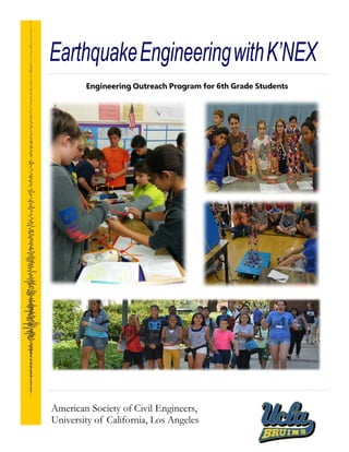 EarthquakeEngineeringwithK’NEX
Engineering Outreach Program for 6th Grade Students
American Society of Civil Engineers,
University of California, Los Angeles
 