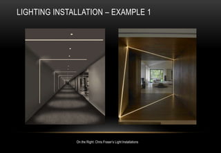 LIGHTING INSTALLATION – EXAMPLE 1
On the Right: Chris Fraser’s Light Installations
 
