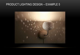 PRODUCT LIGHTING DESIGN – EXAMPLE 5
 