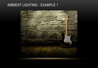 AMBIENT LIGHTING - EXAMPLE 1
 
