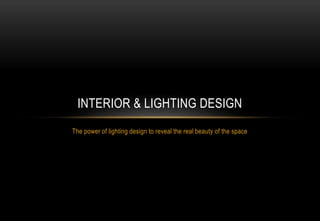 The power of lighting design to reveal the real beauty of the space
INTERIOR & LIGHTING DESIGN
 
