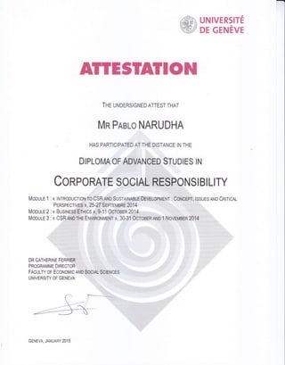 ATTESIATION
THT uToeRSIGNED ATTEST THAT
Mn PnBLO NARUDHA
HAS PARTICIPATED AT THE DISTANCE IN THE
UNIVERSITE
DE GENEVE
TY
DIPLOMA OF ADVA
Conpo
GENEVA, JANUARY 201 5
 