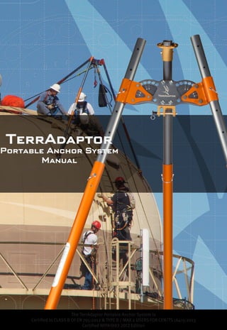 TerrAdaptor
Portable Anchor System
Manual
The TerrAdaptor Portable Anchor System is
Certified to CLASS B OF EN 795:2012 & TYPE B / MAX 2 USERS FOR CEN/TS 16415:2013
Certified NFPA1983 2012 Edition
 