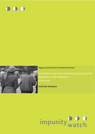 Rapport de Recherche ‘Perspectives Series’
Sensibilité au genre des processus de Vérité, Justice,
Réparation et Non-Répétition
au Burundi
Mathilde Boddaert
 