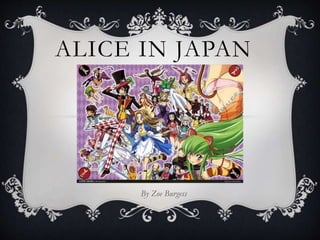 ALICE IN JAPAN
By Zoe Burgess
 