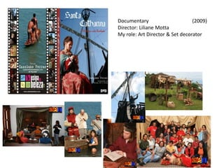 Documentary (2009)
Director: Liliane Motta
My role: Art Director & Set decorator
 