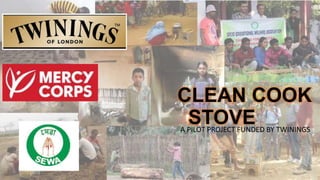 CLEAN COOK
STOVEA PILOT PROJECT FUNDED BY TWININGS
 