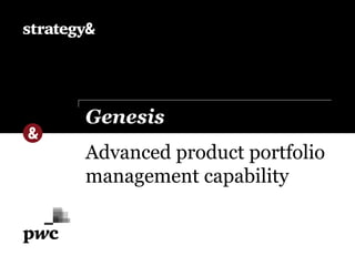 Advanced product portfolio
management capability
Genesis
 