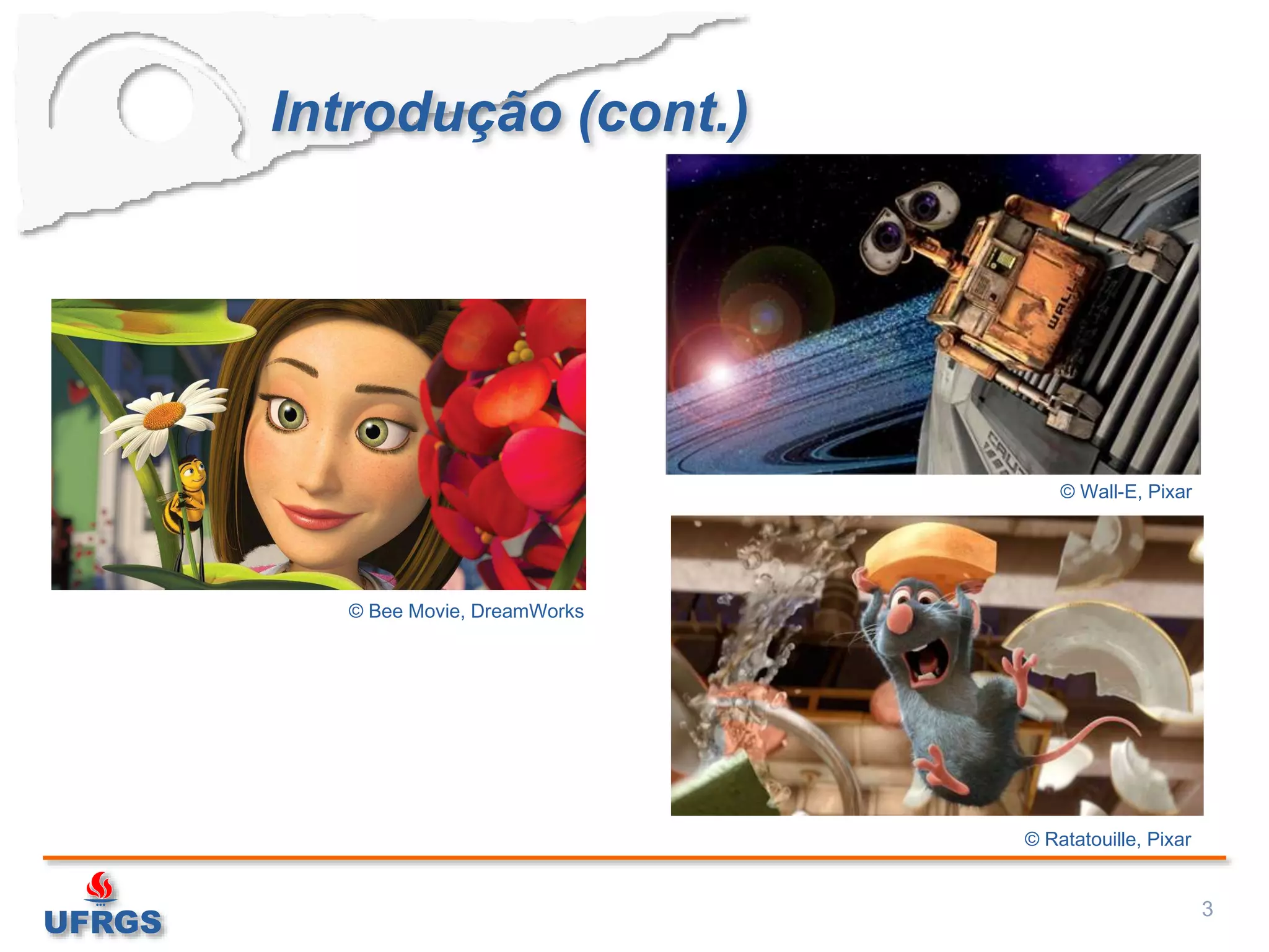 Introdução (cont.)
3
© Bee Movie, DreamWorks
© Wall-E, Pixar
© Ratatouille, Pixar
 