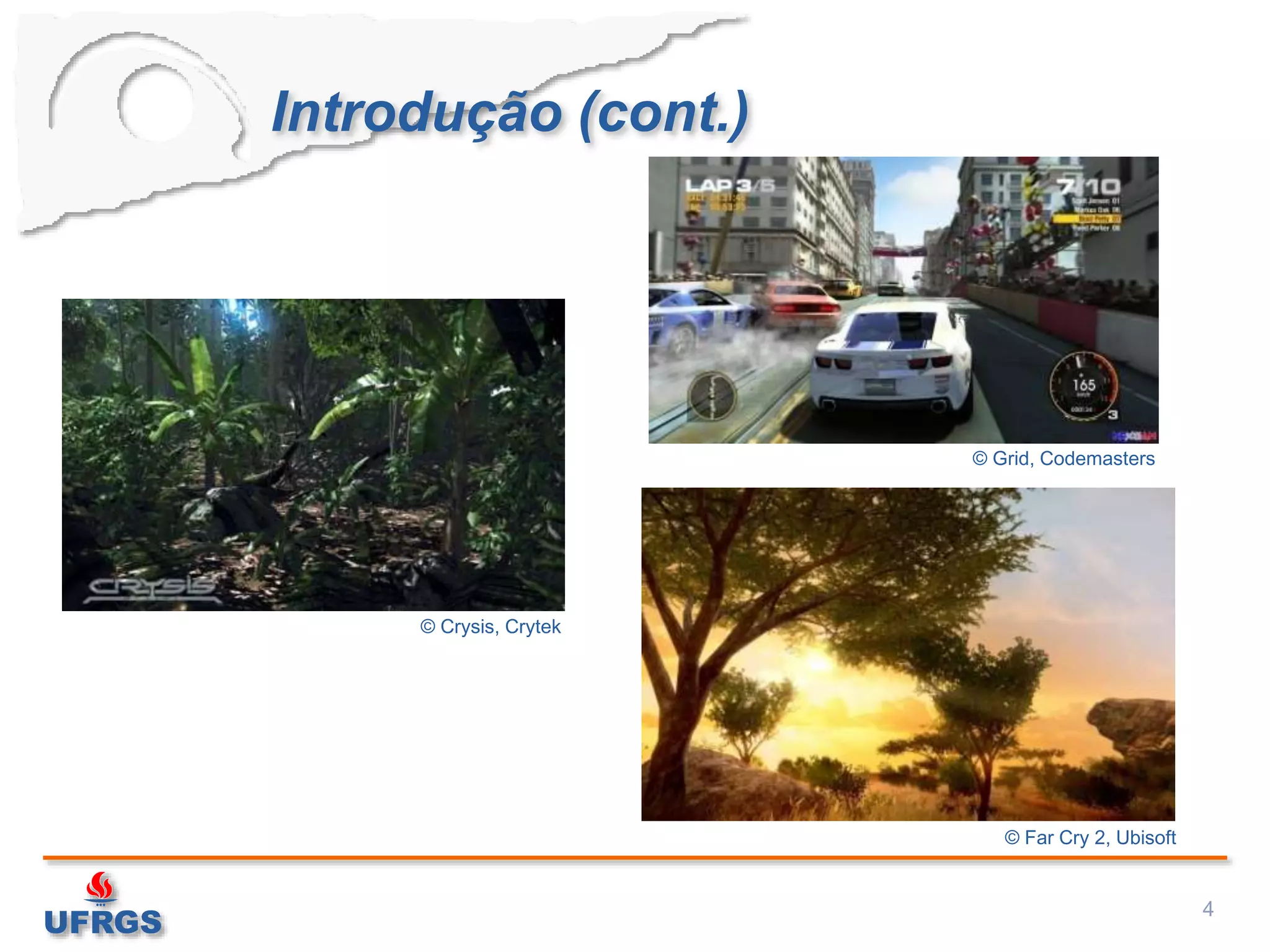 Introdução (cont.)
4
© Crysis, Crytek
© Grid, Codemasters
© Far Cry 2, Ubisoft
 