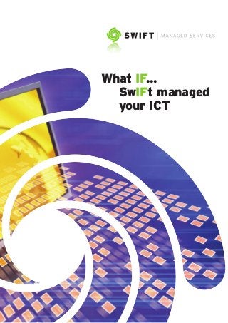 What IF...
SwIFt managed
your ICT
 
