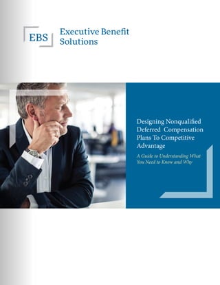 Designing Nonqualified
Deferred Compensation
Plans To Competitive
Advantage
A Guide to Understanding What
You Need to Know and Why
 