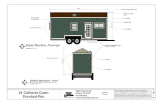 05A
24' California Cabin
Standard Plan Tiny SMART House
34025 Texas St SW
Albany, OR 97321
541-908-9066
www.tinysmarthouse.com
Note: This design is an original design and must not be released or
copied unless applicable fee has been paid. Use of these plans by any
other than Tiny SMART House or purchased from Tiny SMART House
releases and relieves TSH from any liability from their use thereof. Unless
stamped otherwise, these drawings have not been engineered and no
guarantee is made as their structural soundness. All dimensions and sizes
shown are subject to job site verification and adjustment to fit on site.
Exterior Elevations - Front
Scale: 1/4" = 1'-0"
Exterior Elevations - Passenger
Scale: 1/4" = 1'-0"
1
A5
2
A5
Drawn by:
S. Maisel
Rinnai Tankless
Water Heater
Metal Standing Seam Roof
LP Lap Siding
2x6 Top & Base Trim
T1-11 Siding
2x4 Trim on Windows, Doors,
Gables & Corners
Dickinson Heater
Vent
LP Lap Siding
T1-11 Siding
2x6 Top & Base Trim
Exterior Light
Waterproof Outlet
11'-31/4"
11'-31/4"
24'-3"
 
