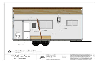 08A
24' California Cabin
Standard Plan Tiny SMART House
34025 Texas St SW
Albany, OR 97321
541-908-9066
www.tinysmarthouse.com
Note: This design is an original design and must not be released or
copied unless applicable fee has been paid. Use of these plans by any
other than Tiny SMART House or purchased from Tiny SMART House
releases and relieves TSH from any liability from their use thereof. Unless
stamped otherwise, these drawings have not been engineered and no
guarantee is made as their structural soundness. All dimensions and sizes
shown are subject to job site verification and adjustment to fit on site.
Interior Elevations - Drivers Side
Scale: 1/2" = 1'-0"
6
A8
Drawn by:
S. Maisel
Wheel Well
Drywall
Bright Pine or Blue Pine
T&G Ceiling
Fridge
Loft
Electrical Panel
Dickinson Propane
Heater
Dometic Toilet
Ladder6'-7"
 