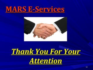 1212
MARS E-ServicesMARS E-Services
Thank You For YourThank You For Your
AttentionAttention
 