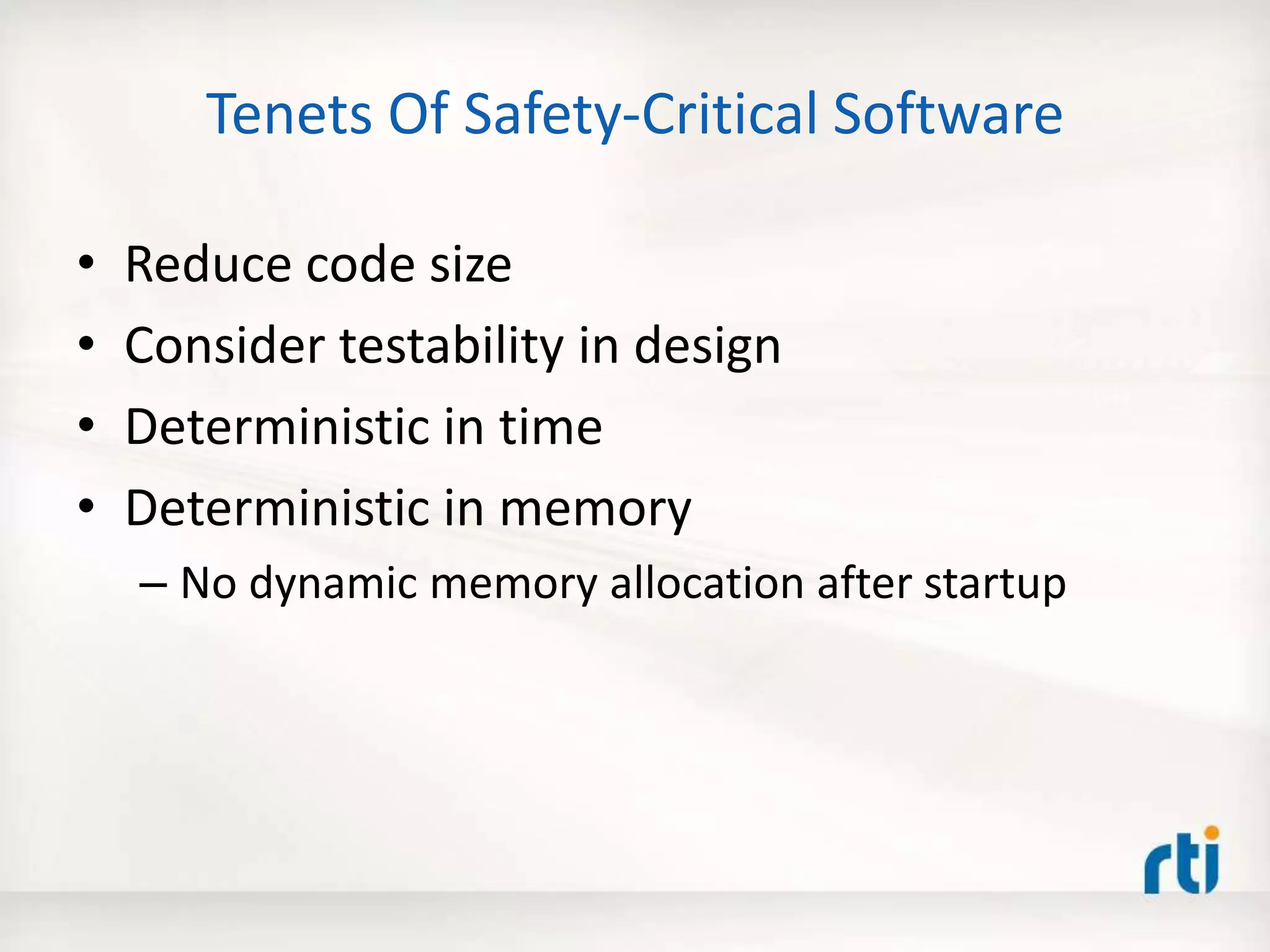 Tenets Of Safety-Critical Software
• Reduce code size
• Consider testability in design
• Deterministic in time
• Deterministic in memory
– No dynamic memory allocation after startup
 