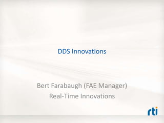 DDS Innovations
Bert Farabaugh (FAE Manager)
Real-Time Innovations
 