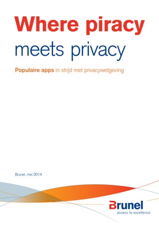 Where piracy
meets privacy
Populaire apps in strijd met privacywetgeving
Brunel, mei 2014
 