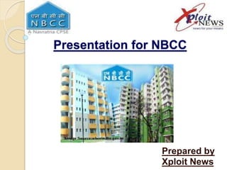 Presentation for NBCC
Prepared by
Xploit News
 