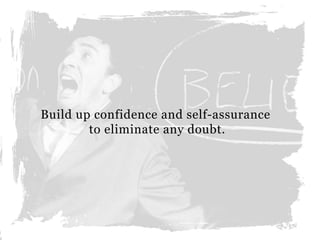 Buildupconfidenceandself-assurance
toeliminateanydoubt.
 