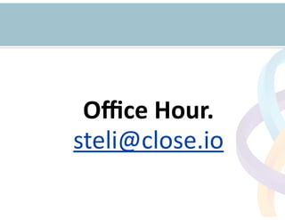 !
Oﬃce	
  Hour.	
  !
steli@close.io	
  
 