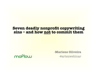 Seven deadly nonproﬁt copywriting
sins – and how not to commit them!
- Marlene Oliveira
- #artezwebinar
 