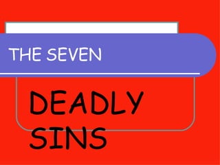 THE   SEVEN DEADLY SINS 