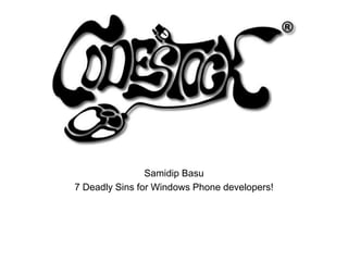 Samidip Basu
7 Deadly Sins for Windows Phone developers!
 