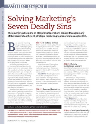 06                                     white paper
   delivering the customer experience




                                        Solving Marketing’s
                                        Seven Deadly Sins
                                        The emerging discipline of Marketing Operations can cut through many
                                        of the barriers to efficient, strategic marketing teams and measurable ROI.




                                        b
                                                       usy corporate marketing               SiN #1: ill-Defined Metrics                      and missed opportunities to leverage
                                                       groups can be so focused on           Today’s corporate marketing departments          important but ownerless programs.
                                                       tactics and firefighting, they        must justify their existence. The need to            SOLuTiON: Marketing Operations
                                                       jeopardize their marketing            measure results is inevitable. However,          addresses resource limitations by ensur­
                                                       investment. Overreacting              the instincts and skills that make a cor­        ing that workload is effectively allocated,
                                        to events, tackling symptoms rather than             porate marketing professional great – a          roles are clearly defined, interdependen­
                                        underlying fundamental problems and                  bias toward action, verbal and written           cies are understood, team members feel
                                        jumping to please the boss can prove fatal.          acuity, and a talent for relationship build­     satisfied with their jobs and valued-added
                                        Crippled marketing efforts can leave prom­           ing – often don’t translate into an ability or   programs and associated resources can
                                        ising companies in the dust or, at least,            willingness to scientifically and objectively    be justified to executive management.
                                        handicapped at the starting gate.                    evaluate success.
                                            Admired technology companies                         Broken systems and the unwilling­            SiN #3: Sketchy
                                        are leveraging Marketing Operations to               ness of the organization to pay for              institutional Memory
                                        improve performance and measure ROI as               marketing measurement also conspire              Successful marketing programs depend on
                                        they refine their marketing organizations.           against the effort to define meaningful          accurate information, a historical view into
                                        Marketing Operations is an emerging dis­             success metrics.                                 past successes and failures, and the ability
                                        cipline that increases efficiency and drives             SOLuTiON: Marketing Operations               to recognize patterns that link seemingly
                                        consistent results in complex marketing              ensures that correct processes are in            unrelated data points.
                                        organizations. It builds a foundation for            place to establish meaningful metrics                Unfortunately, in many marketing
                                        excellence by reinforcing marketing strat­           at the front end of the marketing process,       organizations, this crucial knowledge is
                                        egy with processes, technology, guidance             enabling success measurement processes           scattered all over the company. It’s in the
                                        (including rules of engagement, knowledge            at key intervals and as each program             heads of individual workers, on shelves, on
                                        management, marketing intelligence and               concludes.                                       hard drives and in long-forgotten filing sys­
                                        best practices) and metrics.                                                                          tems. Often, when people leave, a big piece
                                            While Marketing Operations is uniquely           SiN #2: Slammed resources                        of organizational knowledge goes with
                                        suited to tackle marketing’s most challeng­          The prevailing attitude of “doing more with      them. Information loss is a huge productiv­
                                        ing problems in Fortune 500 companies,               less” can leave key people discouraged,          ity killer for marketing teams, and trying to
                                        you don’t have to be a Cisco or an Adobe             overwhelmed and near burnout – eventu­           regain this lost insight wastes previous
                                        to benefit. The following describes the              ally, leading them to circulate their résumés.   marketing investments.
                                        seven deadliest marketing sins that plague           For organizations, the consequences are              SOLuTiON: Marketing Operations
                                        companies of all sizes and how Marketing             costly mistakes, high turnover and col­          facilitates knowledge sharing, creates an
                                        Operations addresses them:                           lapsed programs when key people leave            enduring repository of information and
                                                                                                                                              encourages decision making based on fact,
                                        by Gary M. Katz, Marketing Operations Partners                                                        rather than on hunches or gut feelings.

                                        gARy M. KATz is cEO of Marketing Operations Partners (www.mopartners.com) and commPros group,         SiN #4: Constipated Creativity
                                        Inc. (www.commprosgroup.com). He is a 20-year marketing veteran with extensive experience directing   The best creative solutions come from the
                                        corporate marketing, strategic planning, change management, lead generation, public relations,        collaboration of many brains. The age of
                                        investor relations and employee communications programs.                                              the “individual-contributor/director” has


                                        p174 Perform: The Marketing 2.0 Standard



PME_Ch6_final.indd 174                                                                                                                                                                  5/1/08 4:19:18 PM
 