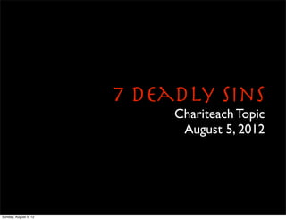 7 Deadly Sins
                            Chariteach Topic
                             August 5, 2012




Sunday, August 5, 12
 