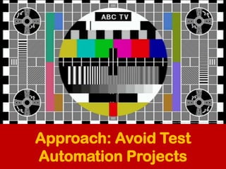 Approach: Avoid Test
Automation Projects
Image: http://www.hifi-writer.com/he/progscan/Files/abcestablish.jpg
 