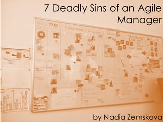 7 Deadly Sins of an Agile
Manager
by Nadia Zemskova
 