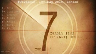 1THE 7 DEADLY SINS OF {API} DESIGN @LUISW19#DevoxxUk
DEADLY SINS
OF {API} DESIGN
THE
 