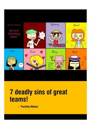 7 deadly sins of great
teams!
- Purnima Menon
 