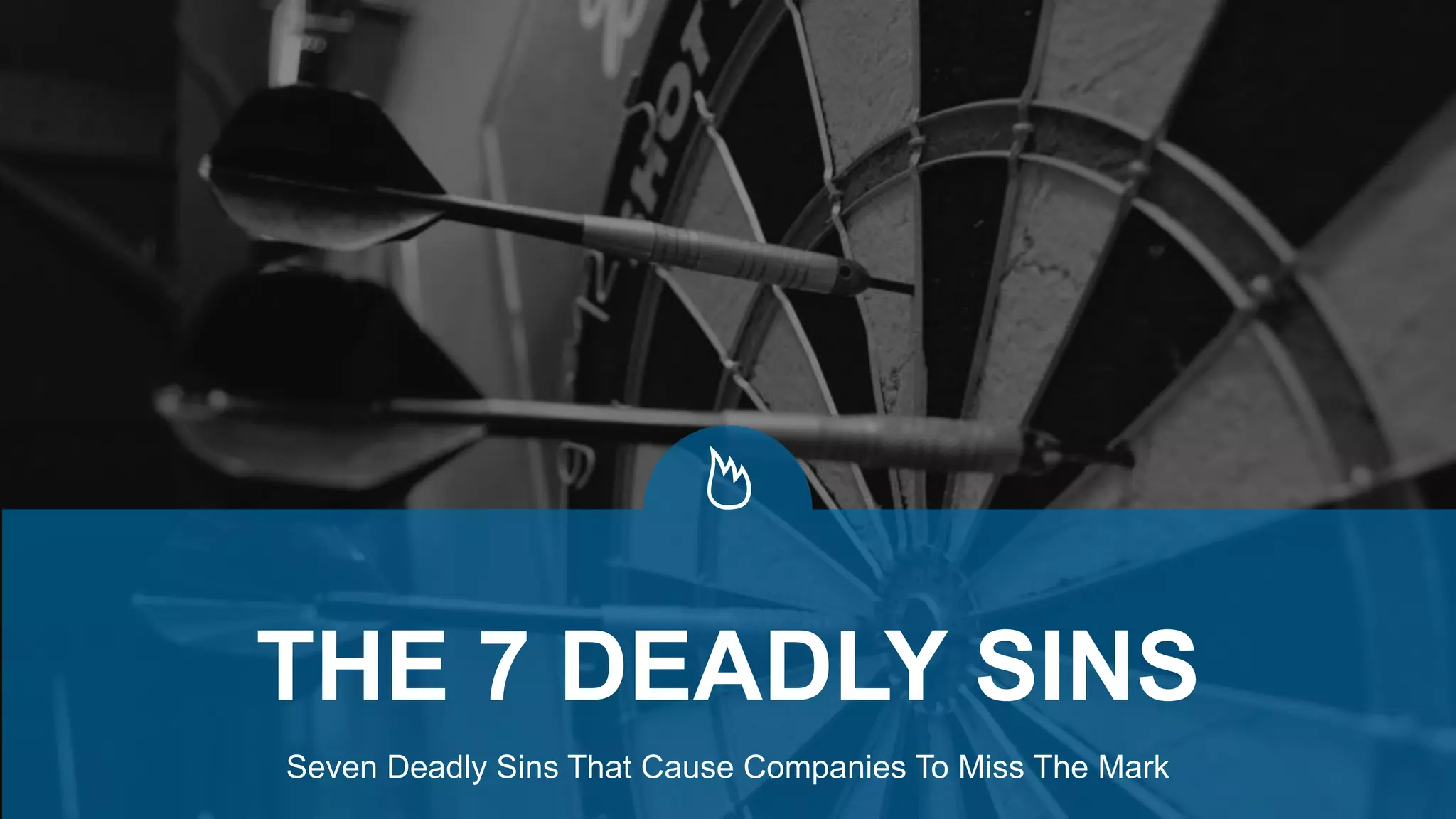 Seven Deadly Sins That Cause Companies To Miss The Mark
THE 7 DEADLY SINS
 
