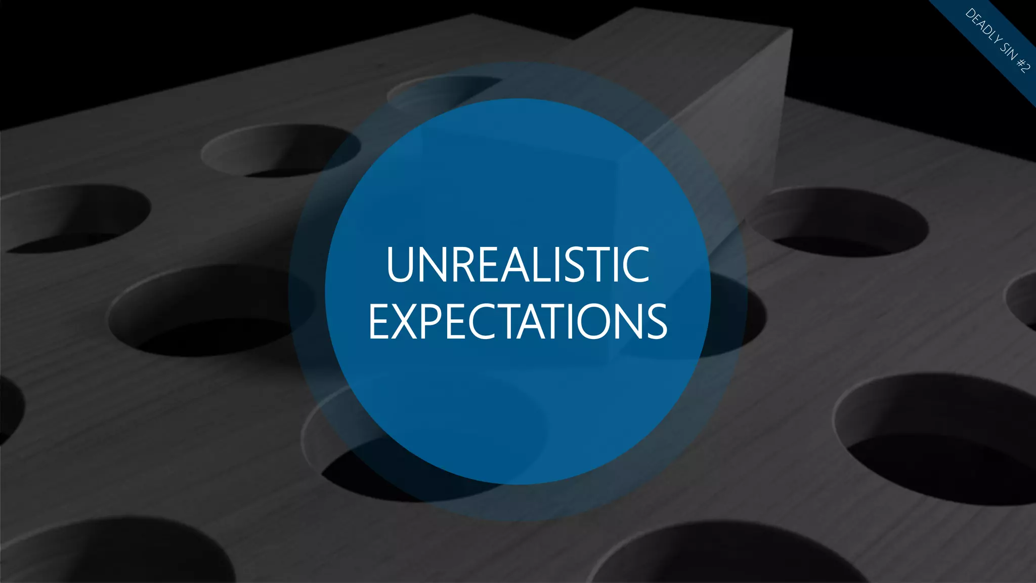 UNREALISTIC
EXPECTATIONS
 