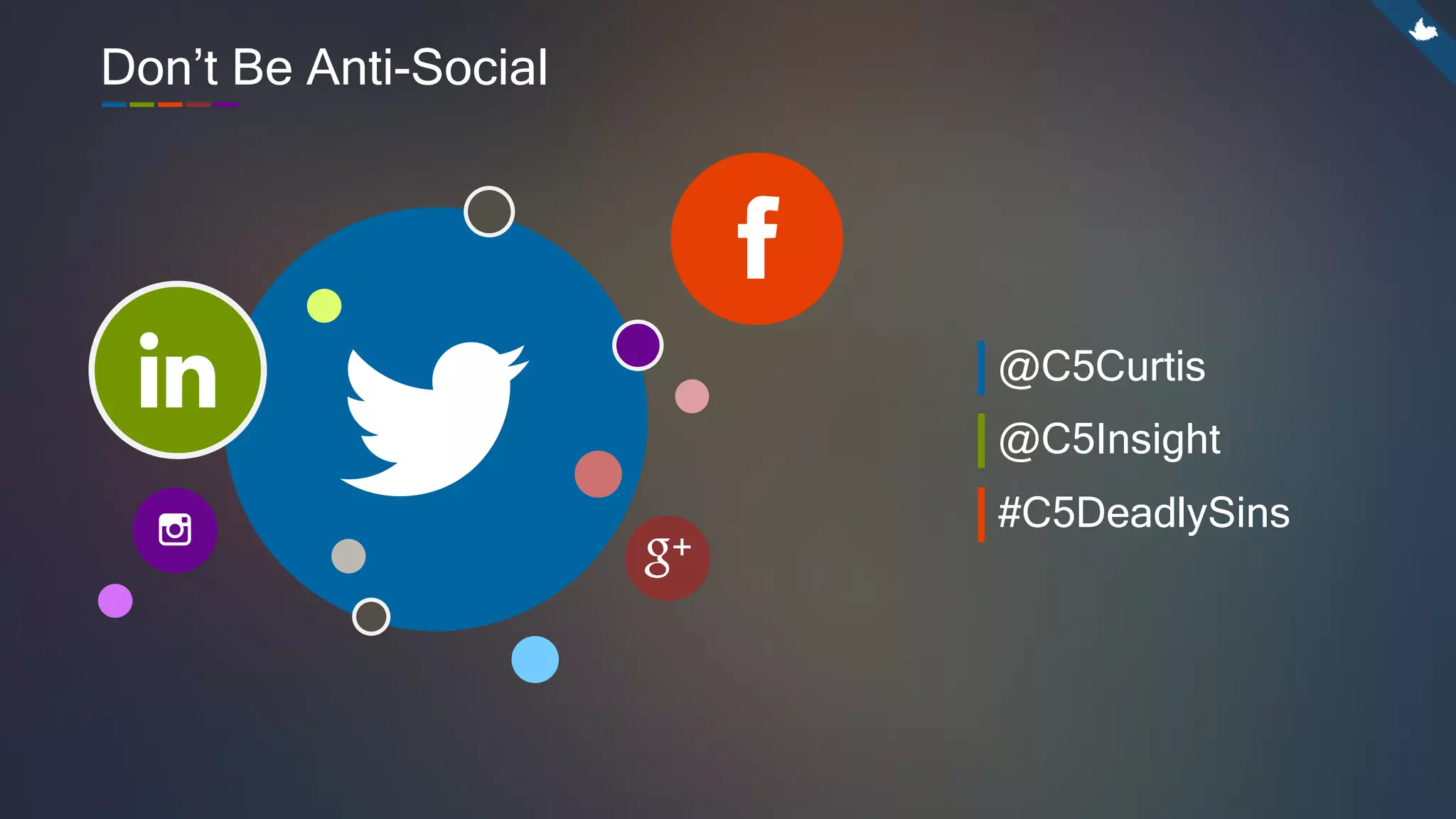 Don’t Be Anti-Social
@C5Curtis
@C5Insight
#C5DeadlySins
 