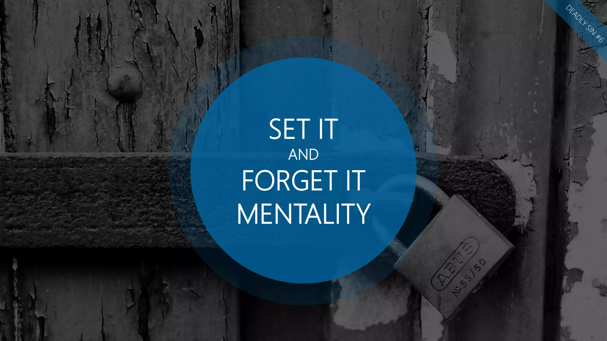 SET IT
AND
FORGET IT
MENTALITY
 