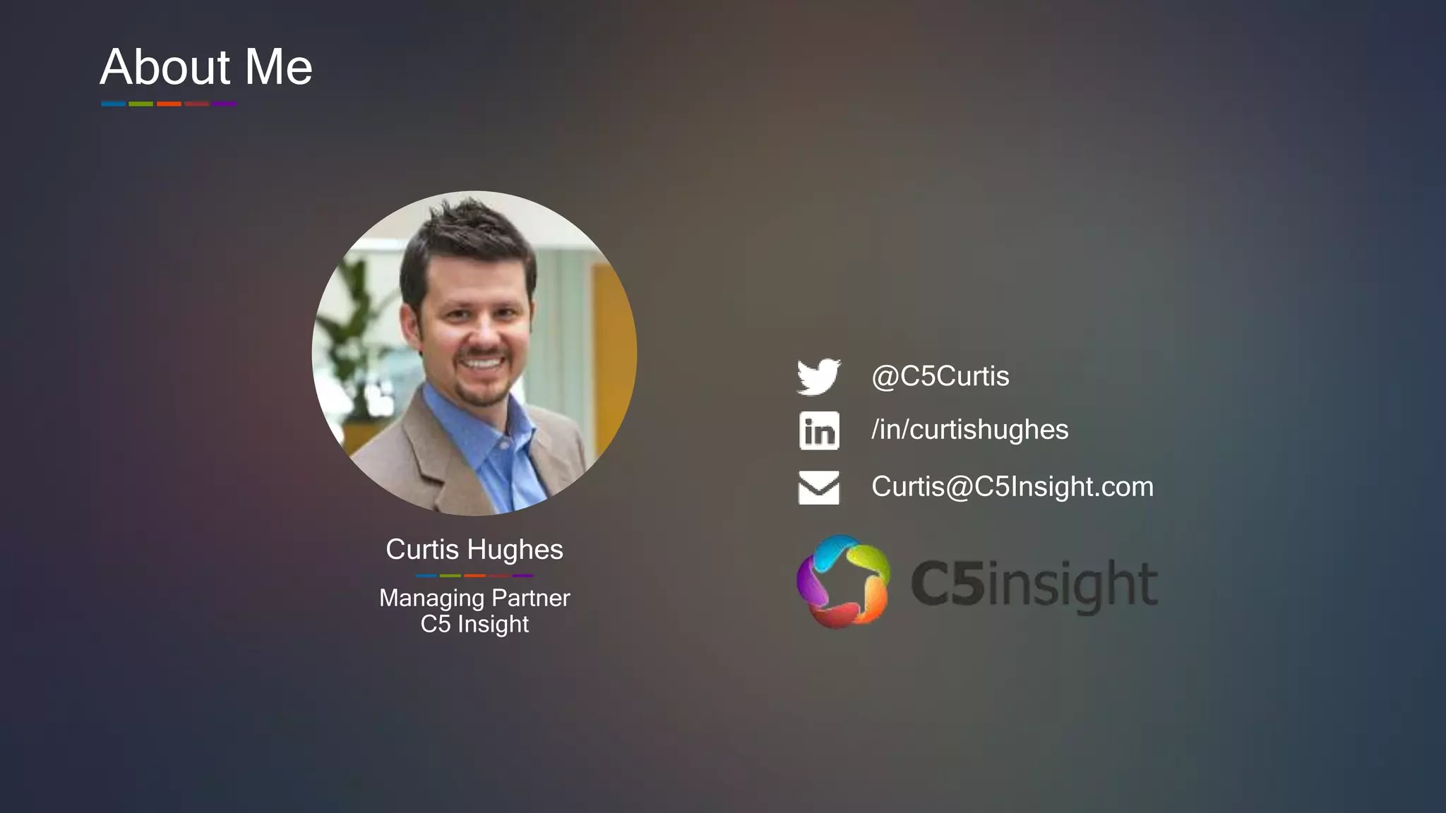 4
Curtis@C5Insight.com
Curtis Hughes
Managing Partner
C5 Insight
About Me
/in/curtishughes
@C5Curtis
 